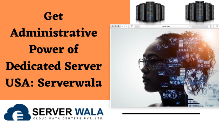 Get Administrative Power of Dedicated Server USA: Serverwala